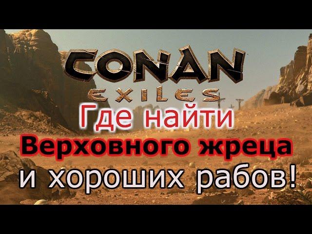 Conan Exiles Где найти верховного жреца и хороших рабов!