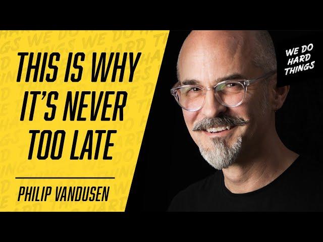 It's Never too Late to Chase your Dreams | Philip VanDusen on We Do Hard Things