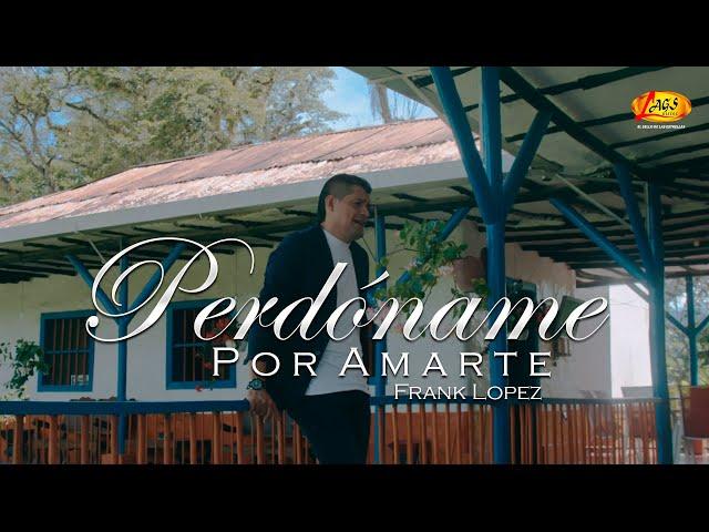 Frank Lopez - Perdóname Por Amarte (Vídeo Oficial)