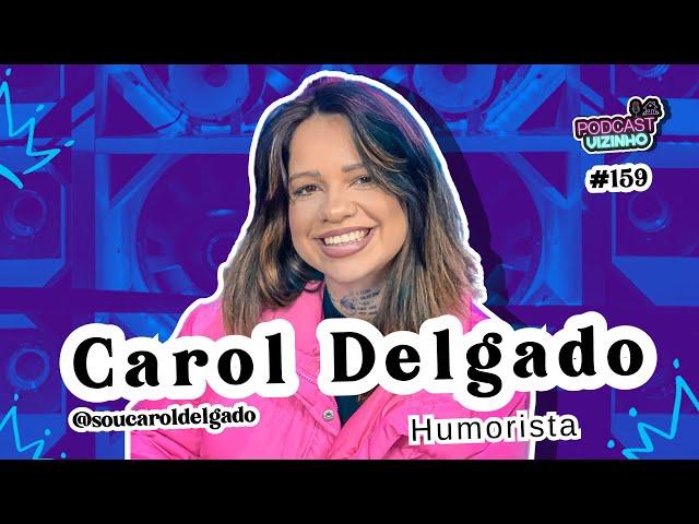 CAROL DELGADO - Podcast Vizinho #159