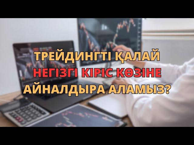 Трейдингді қалай негізгі кіріс көзіне айналдырамыз? Нұрбол Қалымбек. Трейдинг.