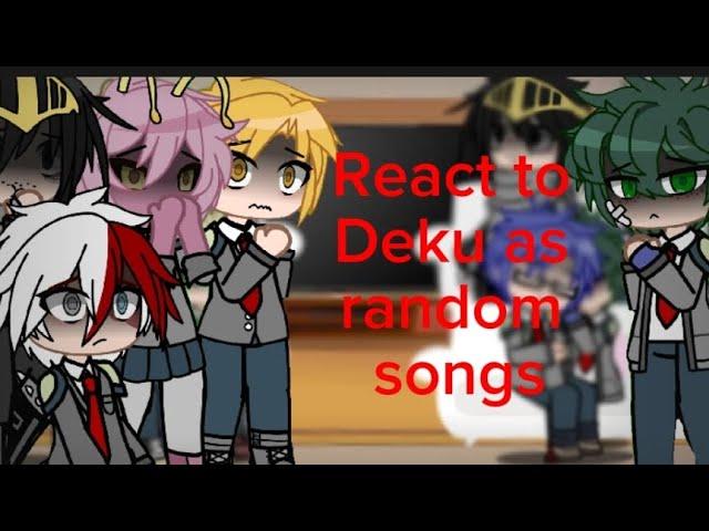 Class 1a react to Deku as random songs (2x comment(