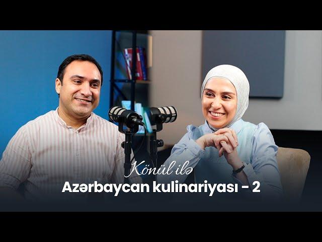 Aşpazlıqdan həkimə aparan yol - Dietoloq Məhəmməd Abdullayev | Könül ilə Azərbaycan kulinariyası EP2