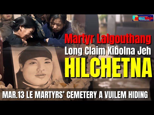 LOCAL|| Martyr Lalgouthang Long Claim Kibolna jeh Hilchetna | Mar.13 Martyrs’ Cemetery a Vuilem hidi