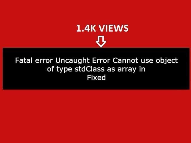 Fatal error Uncaught Error Cannot use object of type stdClass as array in php:(Fixed)