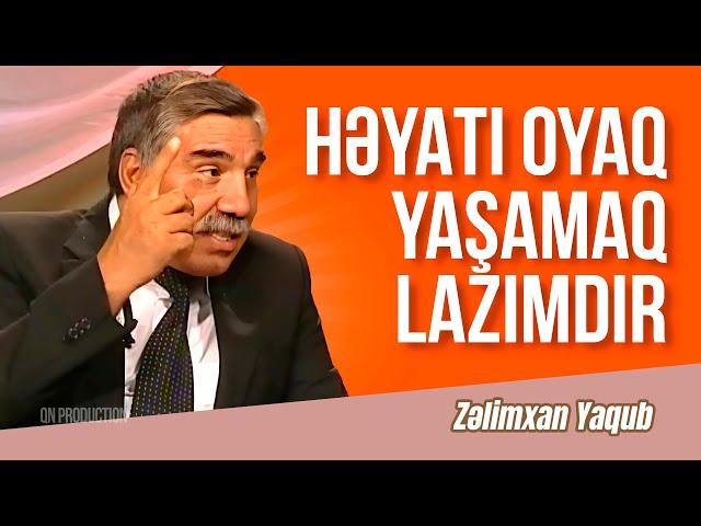 Zəlimxan Yaqub - Həyatı oyaq yaşamaq lazımdır #zelimxanyaqub