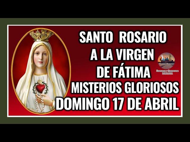 SANTO ROSARIO A LA VIRGEN DE FÁTIMA: MISTERIOS GLORIOSOS - DOMINGO 17 DE ABRIL DE 2022.