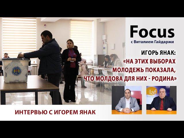 Focus. Игорь Янак: «На этих выборах молодежь показала, что Молдова для них - Родина»