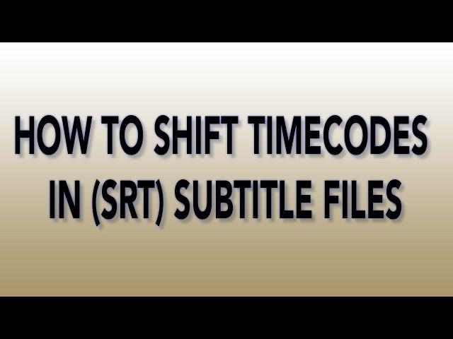 How to shift timecodes in SRT  subtitle files