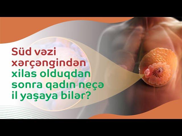 Süd vəzi xərçəngindən xilas olduqdan sonra qadın neçə il yaşaya bilər?