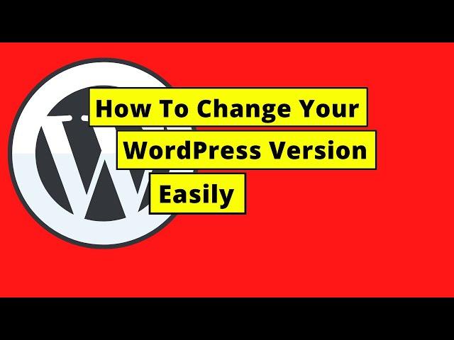 How To Change Your WordPress Version Easily