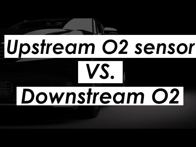 Upstream vs downstream o2 sensor