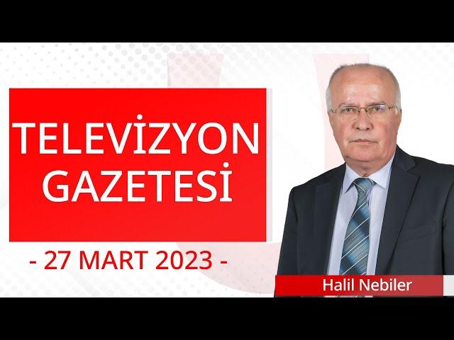 Televizyon Gazetesi - 27 Mart 2023 - Halil Nebiler - Ulusal Kanal