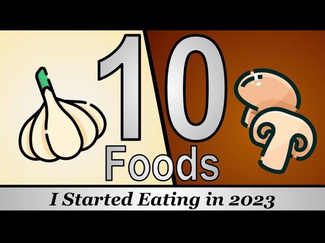 10 Foods I Started Eating in 2023