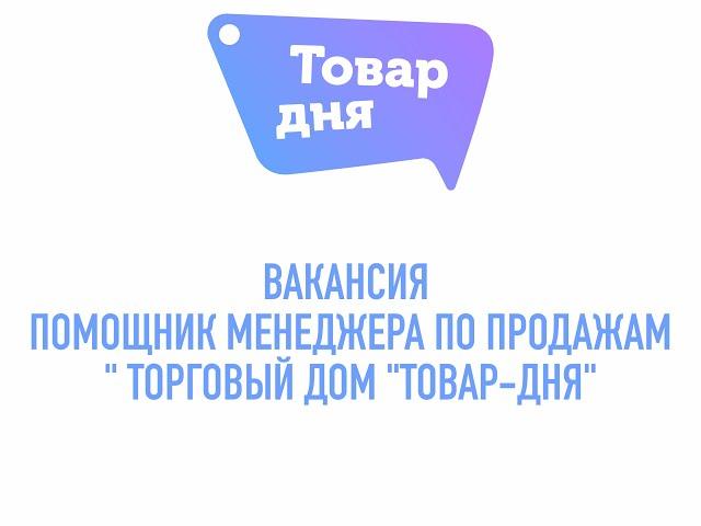 Вакансия "Помощник менеджера по продажам" торговый дом "Товар-дня"