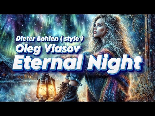 Oleg Vlasov & Dieter Bohlen  [style] - Eternal Night -2024 ( Udio ver. 1.5 -Made by Oleg V. )