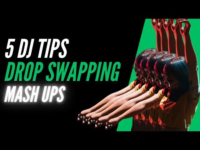 5 Tips for Drop Swapping Mash Ups!