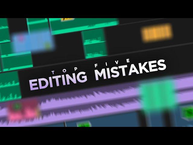 Top 5 EDITING MISTAKES that YOU need to avoid!