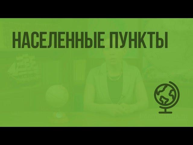 Населенные пункты. Видеоурок по географии 5 класс