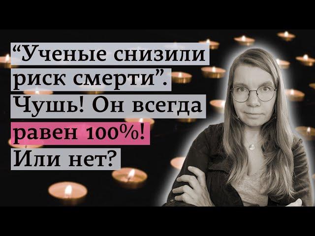 "Ученые снизили риск смерти". Чушь! Он всегда равен 100%! Или нет?