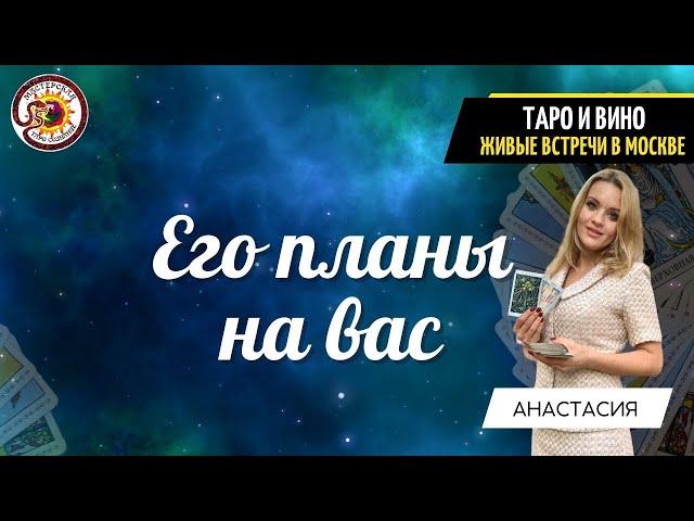 ЕГО ПЛАНЫ НА ВАС??  Таро расклад. Анастасия Рафаелян (Шучалина)