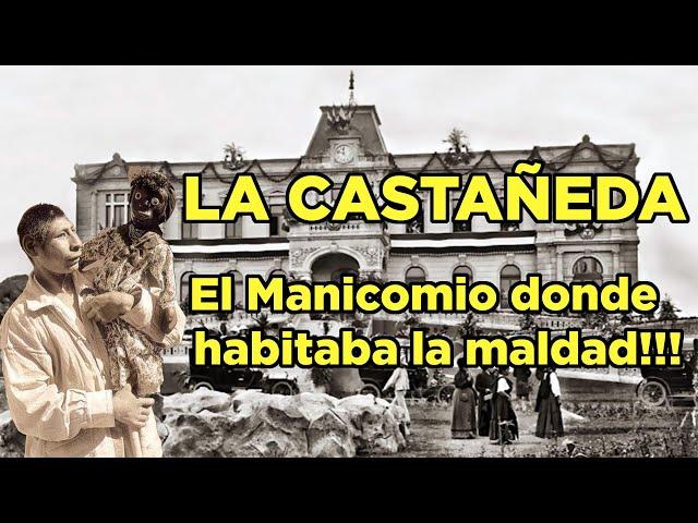 La Castañeda - The Madhouse where evil dwelled