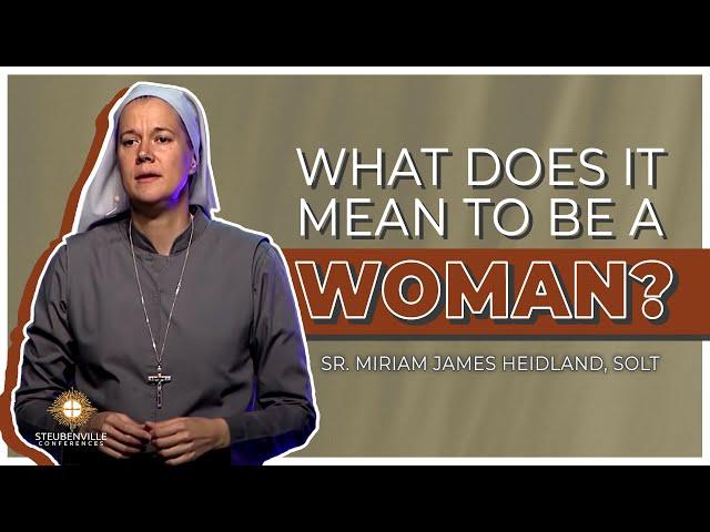 Sr. Miriam James Heidland, SOLT | What Does It Mean To Be A Woman | Steubenville Youth Conference