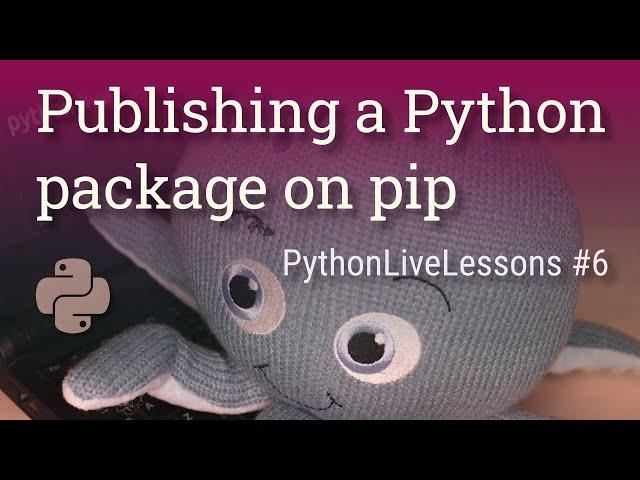 PythonLiveLessons #6: Publishing a Python package on pip