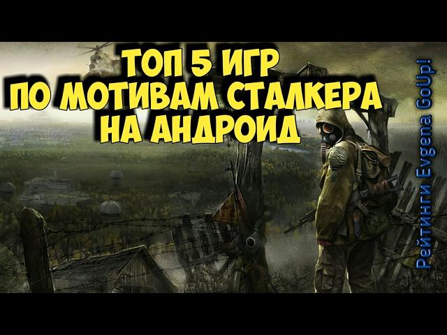 ТОП 5 ИГР ПО МОТИВАМ СТАЛКЕРА на Андроид! Evgen GoUp!