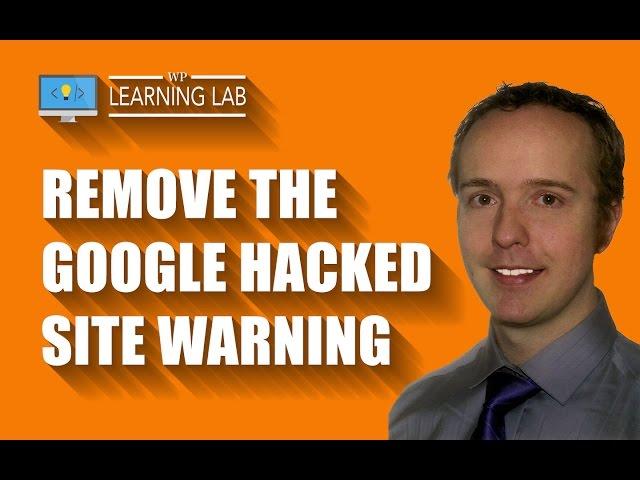 How To Remove The Google Hacked Site (Malware) Warning - Website Hack Recovery | WP Learning Lab