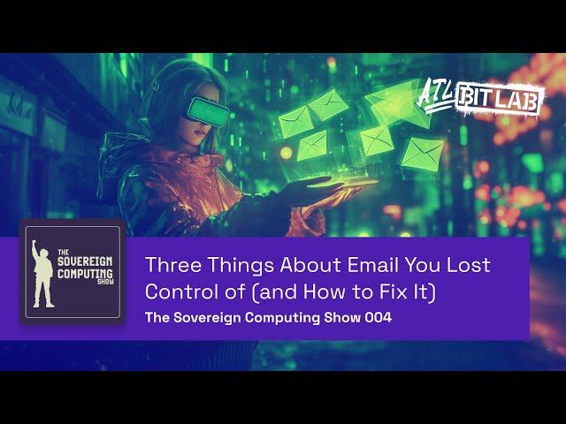 3 Things About Email You Lost Control of (and How to Fix It) - The Sovereign Computing Show (SOV004)