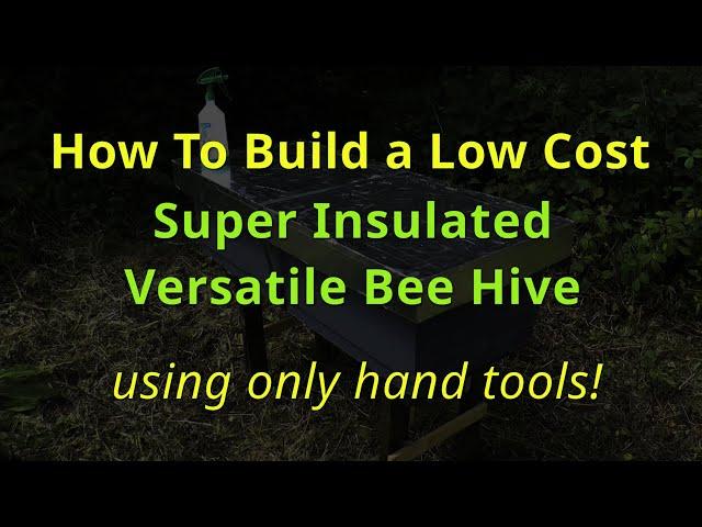 How To Build a Low Cost, Super Insulated, Versatile Beehive using only hand tools!