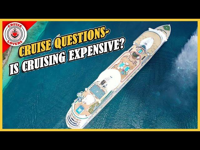 Cruise Questions - Is Cruising Expensive?