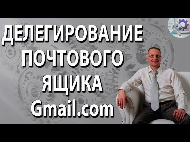 Почта Gmail.  Делегирование почты в gmail. Настройка доступа