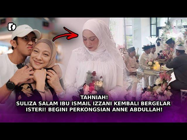 TAHNIAH! Suliza Salam Ibu Ismail Izzani Kembali Bergelar Isteri! Begini Perkongsian Anne Abdullah!