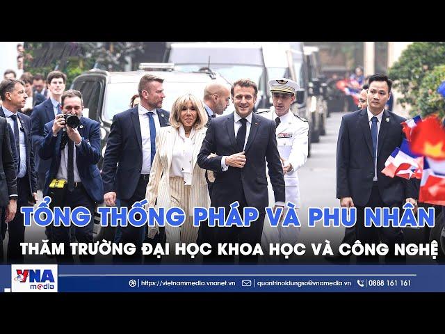 Tổng thống Pháp và Phu nhân thăm Trường Đại học Khoa học và Công nghệ - VNA
