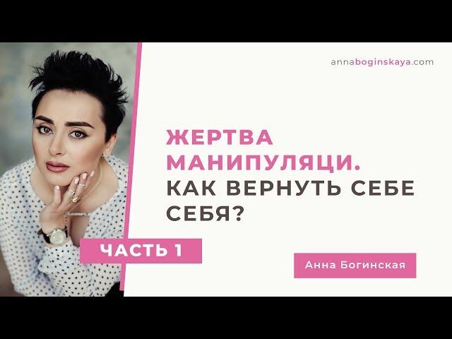 Жертва манипуляции? 7 шагов как вернуть себе себя. Часть 1. Анна Богинская