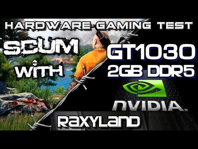 SCUM |️GT1030 2GB DDR5 - RAXYLAND Hardware Gaming Test