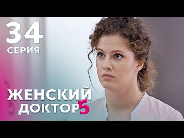 ЖЕНСКИЙ ДОКТОР 5 Серия 34. Драма. Мелодрама. Сериал Про Врачей.