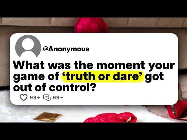 What was the moment your game of truth or dare got out of control?