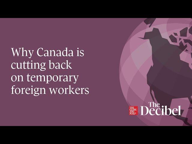 Why Canada is cutting back on temporary foreign workers