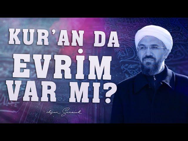 Kur'an'da evrim var mı?  |  İhsan ŞENOCAK