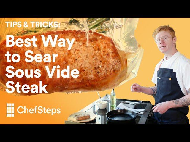 The Best Way to Sear Sous Vide Steak | ChefSteps