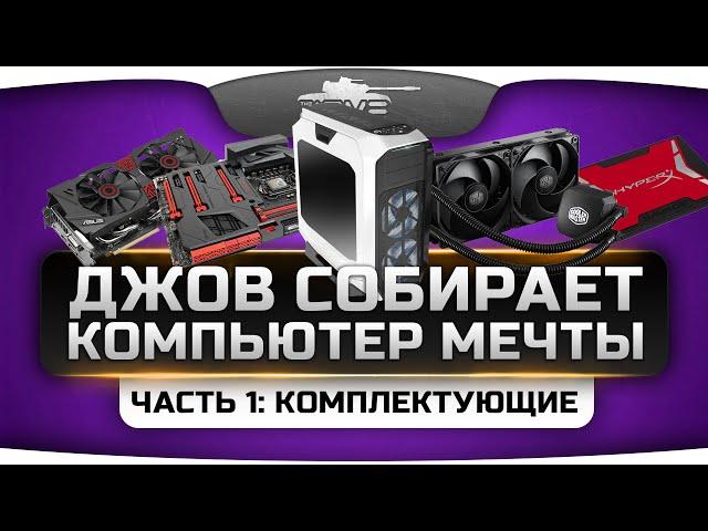 Джов собирает Компьютер Мечты! Часть 1: Комплектующие.