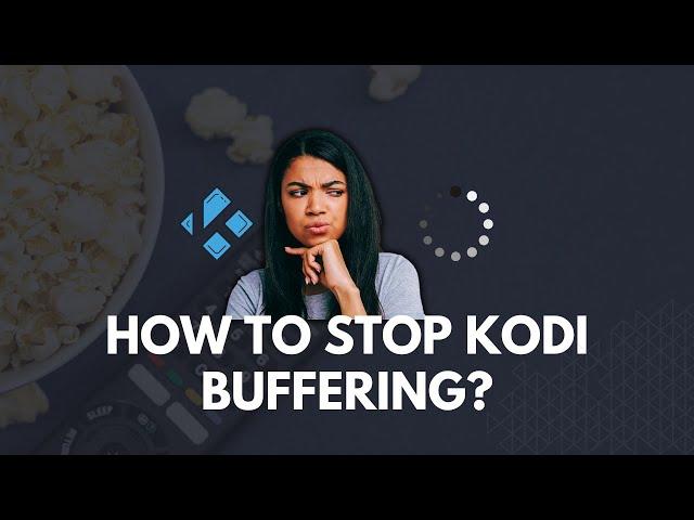 How to Stop Kodi Buffering? A Comprehensive Guide.