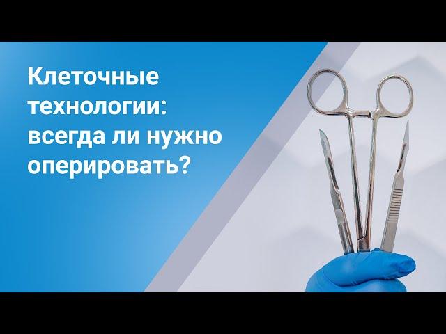 Клеточные технологии: всегда ли нужно оперировать?