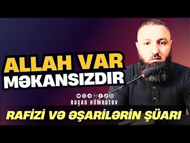  RAFİZİ VƏ ƏŞARİ ŞÜARI - ALLAH VAR MƏKANSIZDIR..  Rəşad Hümbətov