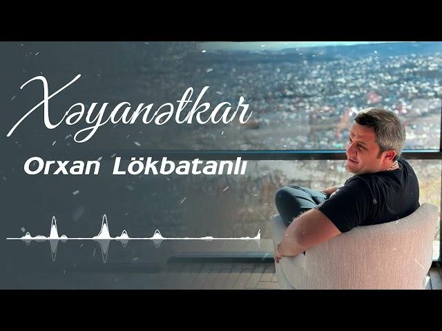 Orxan Lökbatanli - Xeyanetkar (Yeni 2024)