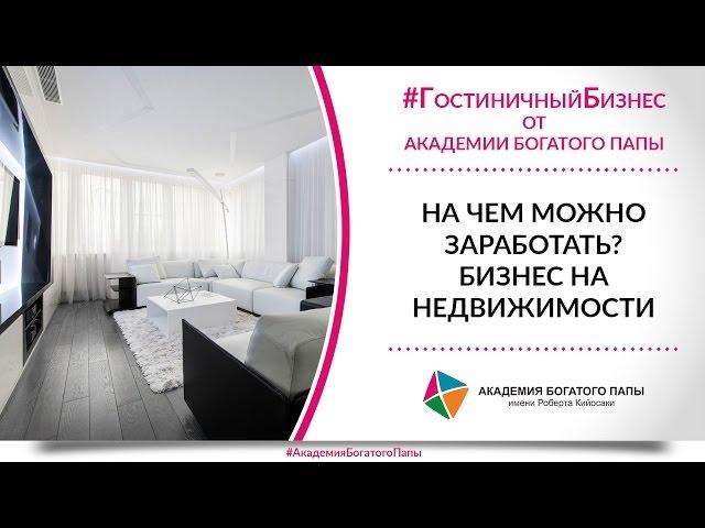 На чем можно заработать? Бизнес на недвижимости. Академия Богатого Папы