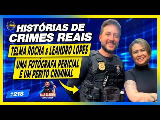 HISTÓRIAS DE CR1MES REAIS (LEANDRO LOPES E TELMA ROCHA) - Fala Glauber Podcast 218